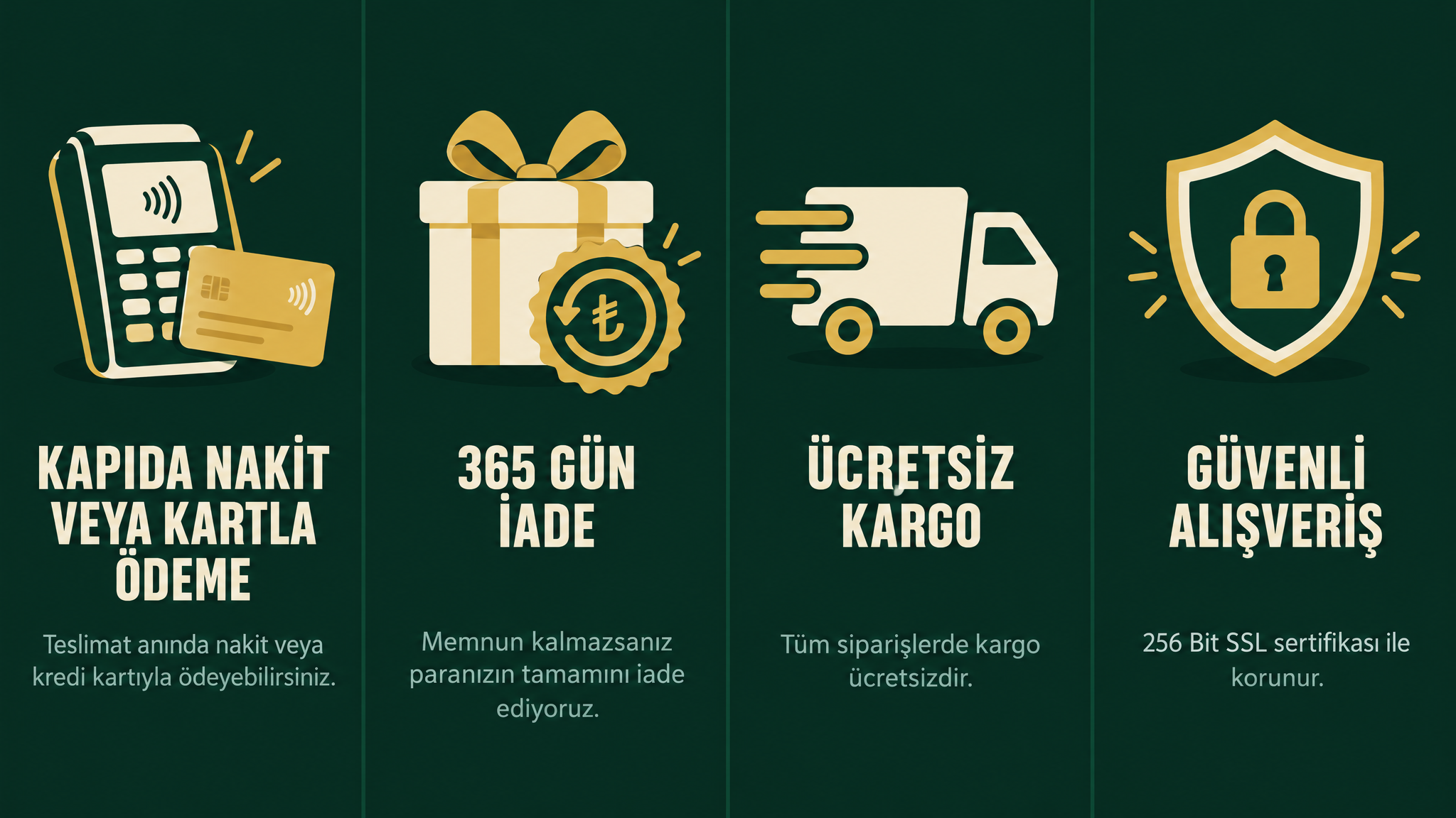 Kapıda nakit veya kredi kartıyla ödeme, 365 gün para iade garantisi, ücretsiz kargo ve 256 Bit SSL güvenli alışveriş